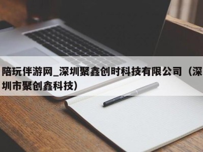 陪玩伴游网_深圳聚鑫创时科技有限公司（深圳市聚创鑫科技）